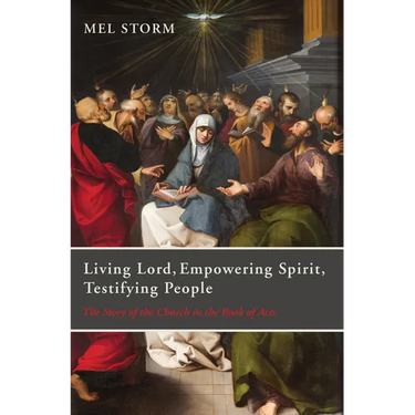 Living Lord, Empowering Spirit, Testifying People: The Story of the Church in the Book of Acts