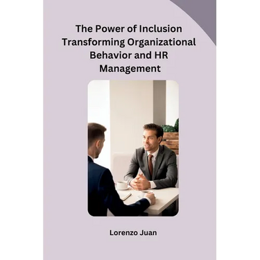 The Power of Inclusion Transforming Organizational Behavior and HR Management
