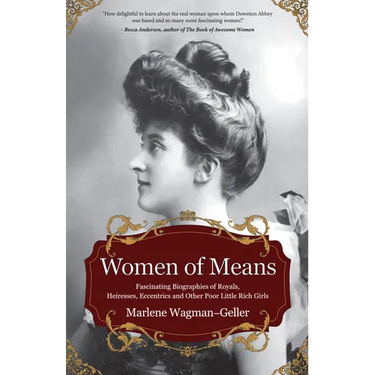 Women of Means: The Fascinating Biographies of Royals, Heiresses, Eccentrics and Other Poor Little Rich Girls (Stories of the Rich & Famous, Famous Wo