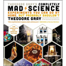 Theodore Gray's Completely Mad Science: Experiments You Can Do at Home But Probably Shouldn't: The Complete and Updated Edition