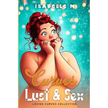Curves, Lust and Sex: A Plus Size Steamy Romance Collection