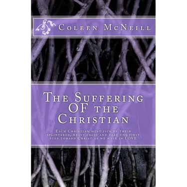 The Suffering OF the Christian: Each Christian must pick up their splintered, heavy cross and take the first step toward Christ as we walk in love