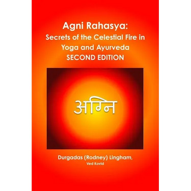 Agni Rahasya: Secrets of the Celestial Fire in Yoga and Ayurveda: SECOND EDITION