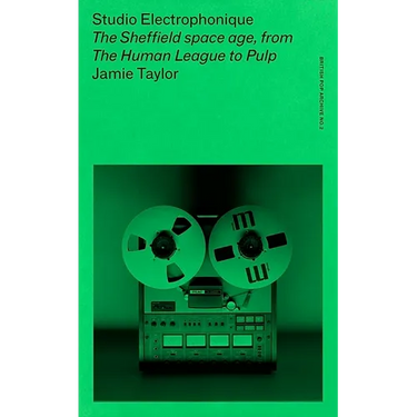 Studio Electrophonique: The Sheffield Space Age, from the Human League to Pulp
