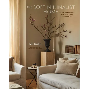 The Soft Minimalist Home: Calm, Cosy Decor for Real Lives and Spaces