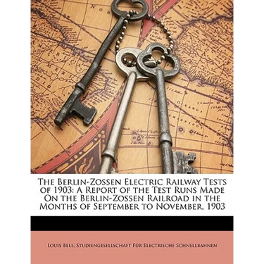 The Berlin-Zossen Electric Railway Tests of 1903: A Report of the Test Runs Made on the Berlin-Zossen Railroad in the Months of September to November,