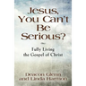 JESUS, YOU CAN'T BE SERIOUS! Fully Living the Gospel of Christ