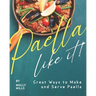 Paella-Like It!: Great Ways to Make and Serve Paella