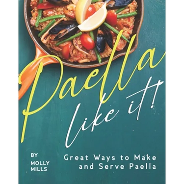 Paella-Like It!: Great Ways to Make and Serve Paella