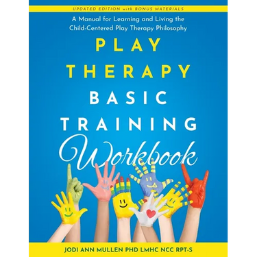 Play Therapy Basic Training Workbook: A Manual for Living and Learning the Child Centered Play Therapy Philospophy