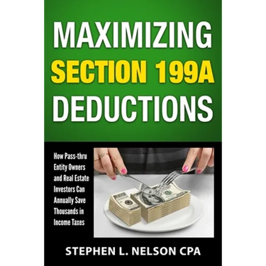 Maximizing Section 199A Deductions: How Pass-through Entity Owners and Real Estate Investors Can Annually Save Thousands in Income Taxes