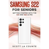 Samsung S22 For Seniors: Getting Started With the S22 and S22 Ultra