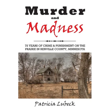 Murder and Madness: 75 Years of Crime and Punishment in Renville County Minnesota