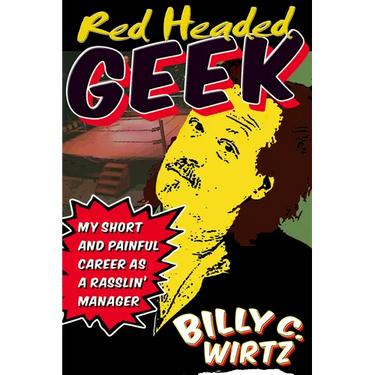 Red Headed Geek: My Short and Painful Career as a Rasslin' Manager