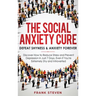 The Social Anxiety Cure: Defeat Shyness & Anxiety Forever: Discover How to Reduce Stress and Prevent Depression in Just 7 Days, Even if You're Extreme