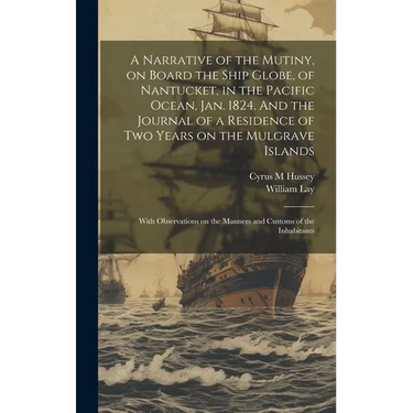 A Narrative of the Mutiny, on Board the Ship Globe, of Nantucket, in the Pacific Ocean, Jan. 1824. And the Journal of a Residence of two Years on the
