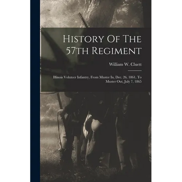 History Of The 57th Regiment: Illinois Voluteer Infantry, From Muster In, Dec. 26, 1861, To Muster Out, July 7, 1865
