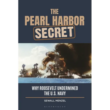 The Pearl Harbor Secret: Why Roosevelt Undermined the U.S. Navy