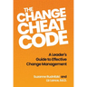 The Change Cheat Code: A Leader's Guide to Effective Change Management