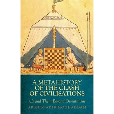 A Metahistory of the Clash of Civilisations: Us and Them Beyond Orientalism