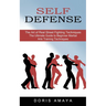Self Defense: The Art of Real Street Fighting Techniques (The Ultimate Guide to Beginner Martial Arts Training Techniques)