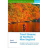 Trout Streams of Northern New England: A Guide to the Best Fly-Fishing in Vermont, New Hampshire, and Maine