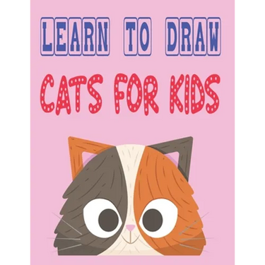 learn to draw cats for kids: how to draw cute animals how to draw for kids step by step draw easy techniques 100 page 8.5 x 0.3 x 11 inches