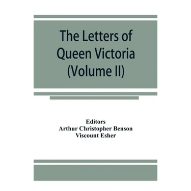 The letters of Queen Victoria, a selection from Her Majesty's correspondence between the years 1837 and 1861 (Volume II) 1844-1853