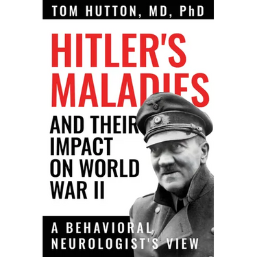 Hitler's Maladies and Their Impact on World War II: A Behavioral Neurologist's View