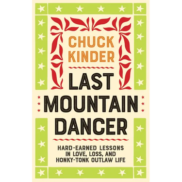 Last Mountain Dancer: Hard-Earned Lessons in Love, Loss, and Honky-Tonk Outlaw Life