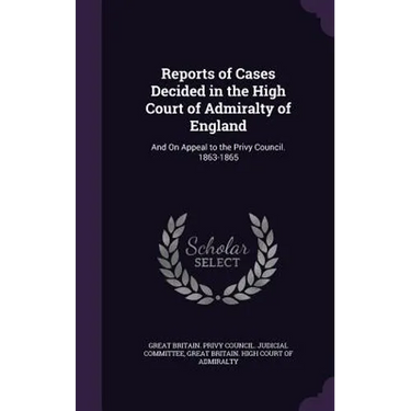Reports of Cases Decided in the High Court of Admiralty of England: And On Appeal to the Privy Council. 1863-1865