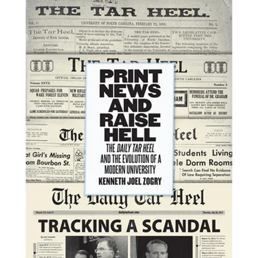Print News and Raise Hell: The Daily Tar Heel and the Evolution of a Modern University