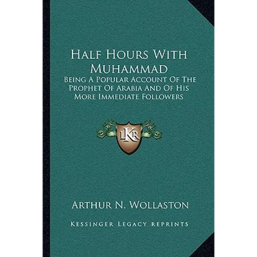 Half Hours With Muhammad: Being A Popular Account Of The Prophet Of Arabia And Of His More Immediate Followers