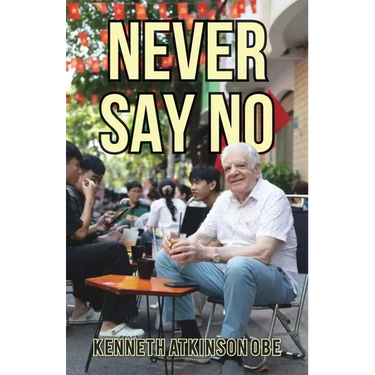 Never Say No: My Journey from Saddleworth to Saigon