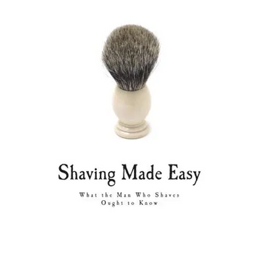 Shaving Made Easy: What the Man Who Shaves Ought to Know