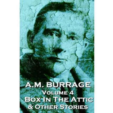 A.M. Burrage - The Box In The Attic & Other Stories: Classics From The Master Of Horror