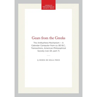Gears from the Greeks: The Antikythera Mechanism -- A Calendar Computer from Ca. 80 B.C., Transactions, American Philosophical Society (Vol. 64, Part