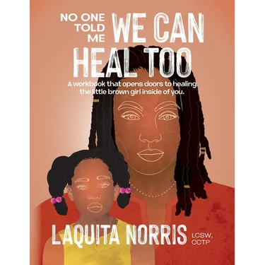 No One Told Me... We Can Heal Too: A workbook that opens doors to healing the little brown girl inside of you.
