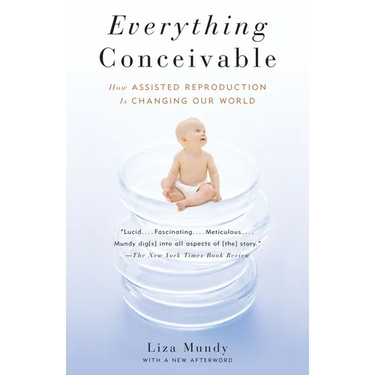 Everything Conceivable: How the Science of Assisted Reproduction Is Changing Our World