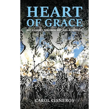 Heart Of Grace; My Journey Through Art And Adversity