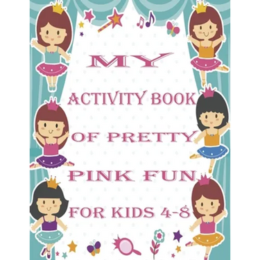 my activity book of pretty pink fun for girls4-8: a Beautiful coloring book activities for girls-Perfect For Young Children