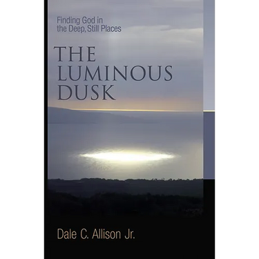 The Luminous Dusk: Finding God in the Deep, Still Places