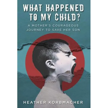 What Happened to My Child?: A Mother's Courageous Journey to Save Her Son