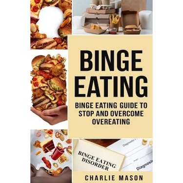 Binge Eating: Overcome Binge Eating Disorder Self Help Stop Binge Eating How To Stop Overeating & Overcome Weight Loss Books