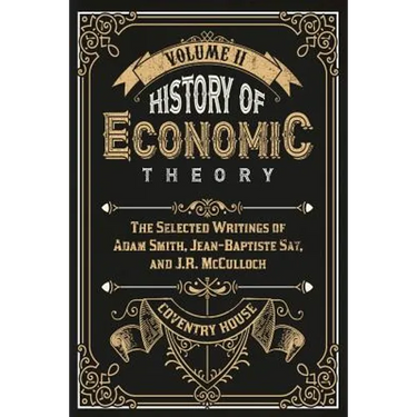 History of Economic Theory: The Selected Writings of Adam Smith, Jean-Baptiste Say, and J.R. McCulloch