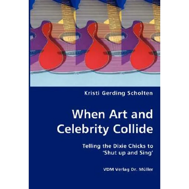 When Art and Celebrity Collide - Telling the Dixie Chicks to 'Shut up and Sing'
