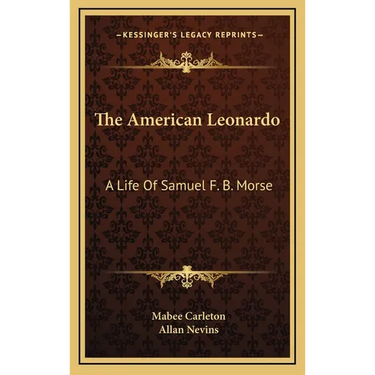 The American Leonardo: A Life Of Samuel F. B. Morse