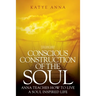 Conscious Construction of the Soul: Anna Teaches How to Live a Soul Inspired Life