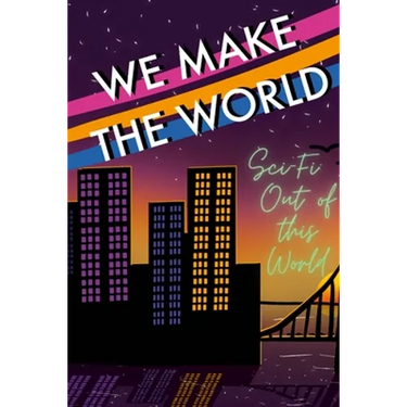 We Make the World Magazine: Sci Fi "Out of this World"