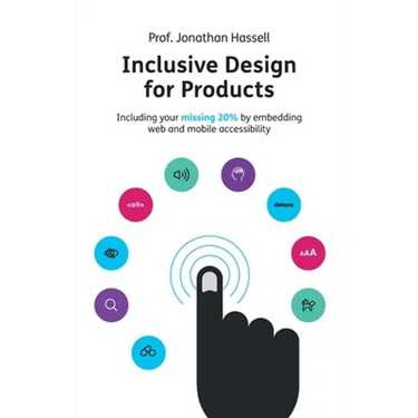 Inclusive Design for Products: Including Your Missing 20% by Embedding Web and Mobile Accessibility